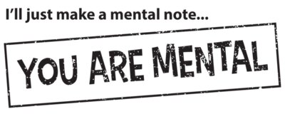 Mental Note: You're Mental