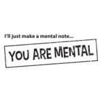 Mental Note: You're Mental